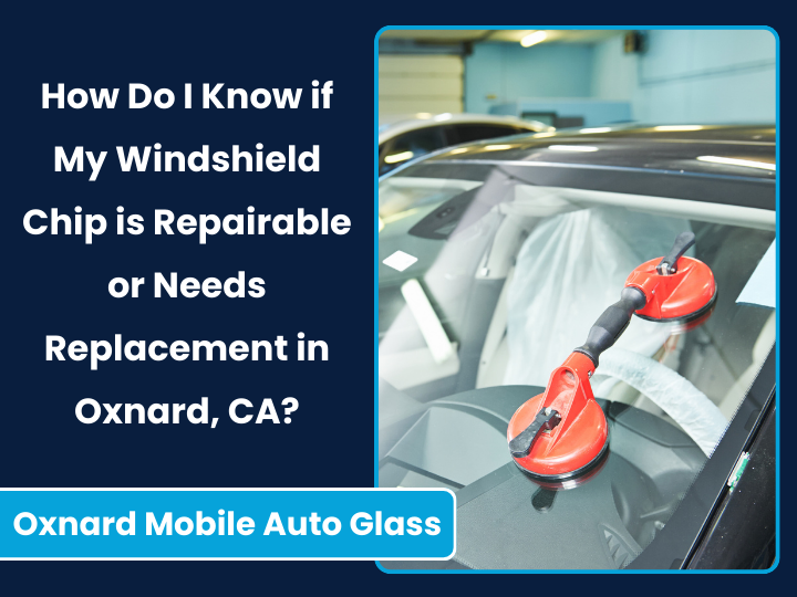 How Do I Know If My Windshield Chip Is Repairable Or Needs Replacement In Oxnard, CA?